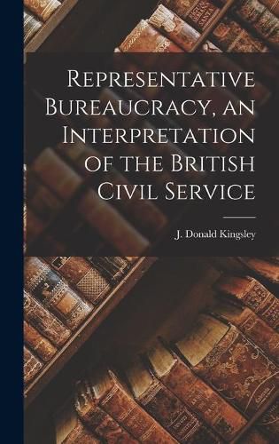 Cover image for Representative Bureaucracy, an Interpretation of the British Civil Service