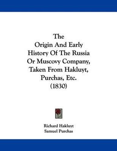 Cover image for The Origin and Early History of the Russia or Muscovy Company, Taken from Hakluyt, Purchas, Etc. (1830)