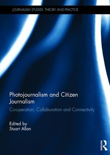 Cover image for Photojournalism and Citizen Journalism: Co-operation, Collaboration and Connectivity