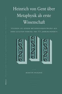 Cover image for Heinrich von Gent uber Metaphysik als erste Wissenschaft: Studien zu einem Metaphysikentwurf aus dem letzten Viertel des 13. Jahrhunderts