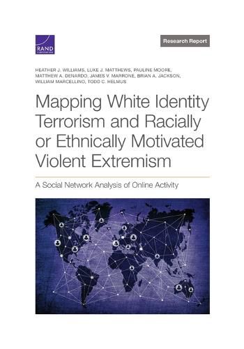 Mapping White Identity Terrorism and Racially or Ethnically Motivated Violent Extremism: A Social Network Analysis of Online Activity