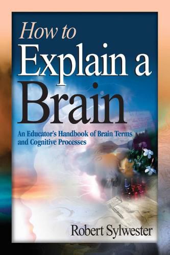 Cover image for How to Explain a Brain: An Educator's Handbook of Brain Terms and Cognitive Processes