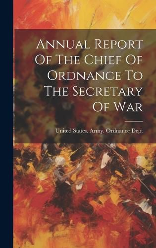 Cover image for Annual Report Of The Chief Of Ordnance To The Secretary Of War