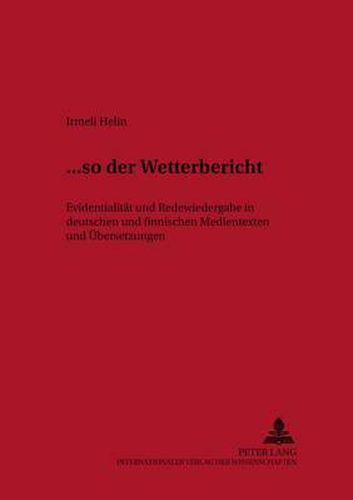 Cover image for ...  So Der Wetterbericht: Evidentialitaet Und Redewiedergabe in Deutschen Und Finnischen Medientexten Und Uebersetzungen