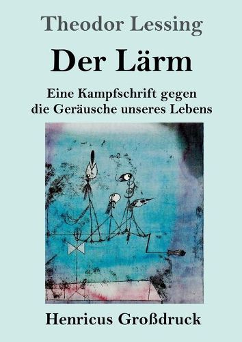 Cover image for Der Larm (Grossdruck): Eine Kampfschrift gegen die Gerausche unseres Lebens