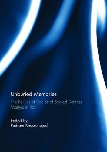 Cover image for Unburied Memories: The Politics of Bodies of Sacred Defense Martyrs in Iran