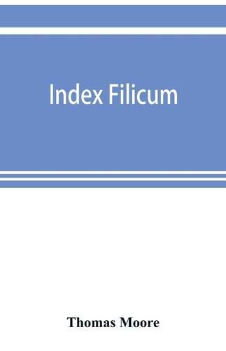 Cover image for Index filicum: a synopsis, with characters, of the genera, and an enumeration of the species of ferns, with synonymes, references, &c., &c