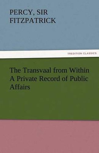 Cover image for The Transvaal from Within a Private Record of Public Affairs
