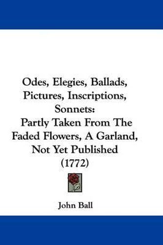 Odes, Elegies, Ballads, Pictures, Inscriptions, Sonnets: Partly Taken from the Faded Flowers, a Garland, Not Yet Published (1772)