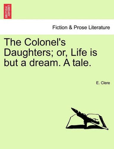 Cover image for The Colonel's Daughters; Or, Life Is But a Dream. a Tale.