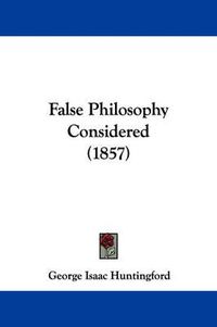 Cover image for False Philosophy Considered (1857)