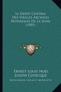 Cover image for Le Depot Central Des Vieilles Archives Notariales de La Seine (1901)