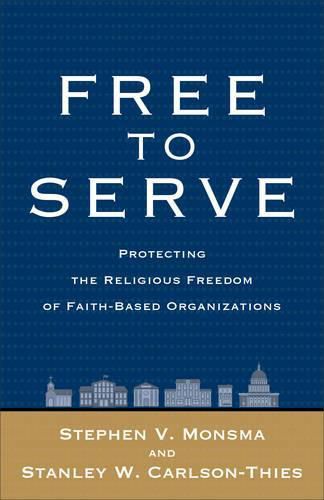 Cover image for Free to Serve: Protecting the Religious Freedom of Faith-Based Organizations