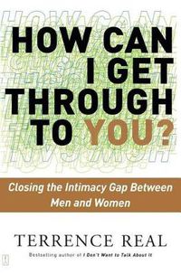 Cover image for How Can I Get Through to You?: Closing the Intimacy Gap Between Men and Women