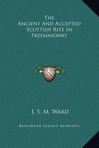 Cover image for The Ancient and Accepted Scottish Rite in Freemasonry