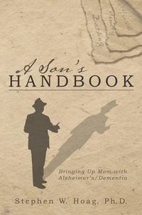 Cover image for A Son's Handbook: Bringing Up Mom with Alzheimer's/Dementia