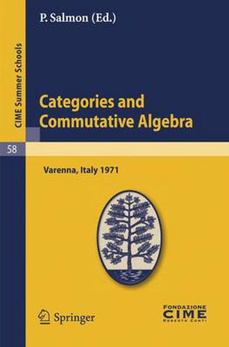 Cover image for Categories and Commutative Algebra: Lectures Given at a Summer School of the Centro Internazionale Matematico Estivo (C.I.M.E.) Held in Varenna (Como), Italy, September 12-21,1971