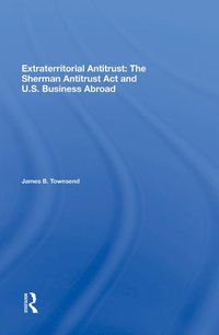 Cover image for Extraterritorial Antitrust: The Sherman Antitrust Act and U.S. Business Abroad: The Sherman Antitrust Act And U.s. Business Abroad