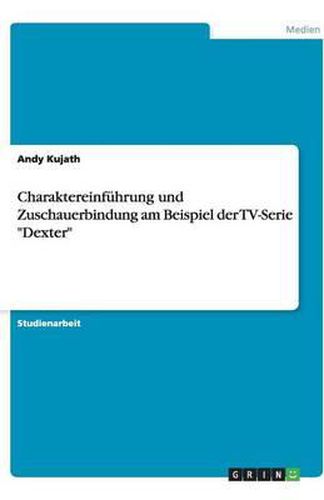 Cover image for Charaktereinfuhrung und Zuschauerbindung am Beispiel der TV-Serie Dexter