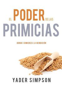 Cover image for El Poder de Las Primicias: Donde Comienza La Bendicion