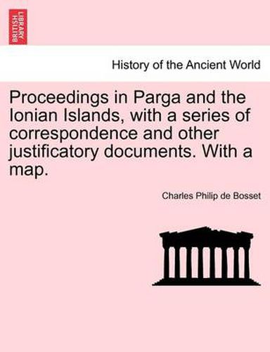 Cover image for Proceedings in Parga and the Ionian Islands, with a Series of Correspondence and Other Justificatory Documents. with a Map.