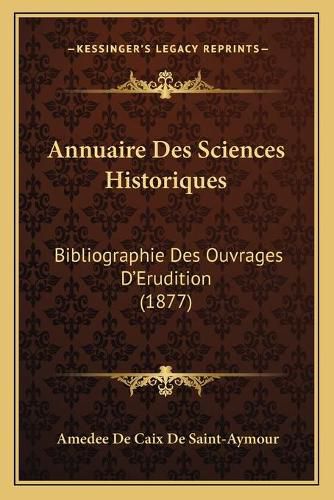 Annuaire Des Sciences Historiques: Bibliographie Des Ouvrages D'Erudition (1877)