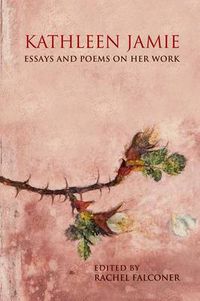 Cover image for Kathleen Jamie: Essays and Poems on Her Work