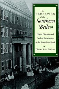 Cover image for The Education of the Southern Belle: Higher Education and Student Socialization in the Antebellum South