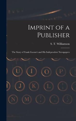 Cover image for Imprint of a Publisher; the Story of Frank Gannett and His Independent Newspapers