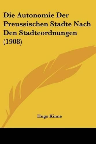 Cover image for Die Autonomie Der Preussischen Stadte Nach Den Stadteordnungen (1908)