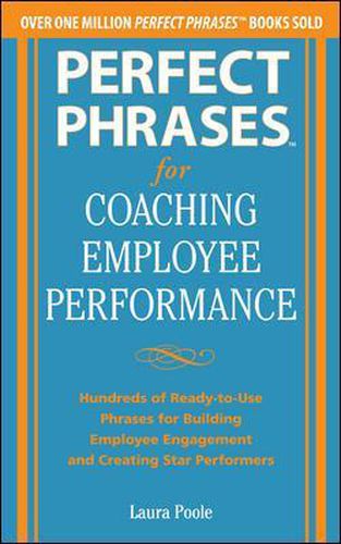 Cover image for Perfect Phrases for Coaching Employee Performance: Hundreds of Ready-to-Use Phrases for Building Employee Engagement and Creating Star Performers