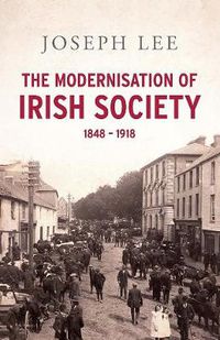 Cover image for The Modernisation of Irish Society 1848 - 1918