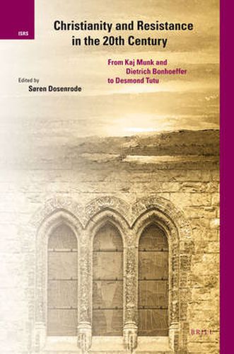 Cover image for Christianity and Resistance in the 20th Century: From Kaj Munk and Dietrich Bonhoeffer to Desmond Tutu