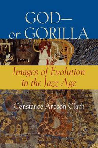 Cover image for God-or Gorilla: Images of Evolution in the Jazz Age