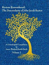 Cover image for Rectors Remembered: The Descendants of John Jacob Rector Volume 2