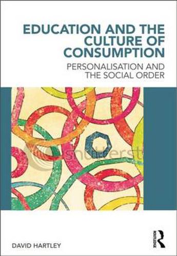 Cover image for Education and the Culture of Consumption: Personalisation and the Social Order