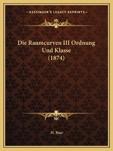 Cover image for Die Raumcurven III Ordnung Und Klasse (1874)