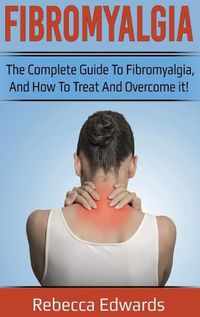 Cover image for Fibromyalgia: The complete guide to Fibromyalgia, and how to treat and overcome it!