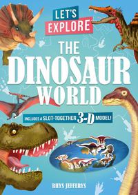 Cover image for Let's Explore The Dinosaur World: Includes a Slot-Together 3-D Model!