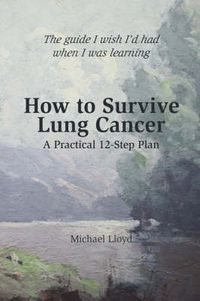 Cover image for How to Survive Lung Cancer - A Practical 12-Step Plan