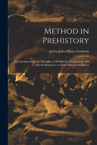 Cover image for Method in Prehistory; an Introduction to the Discipline of Prehistoric Archaeology With Special Reference to South African Conditions