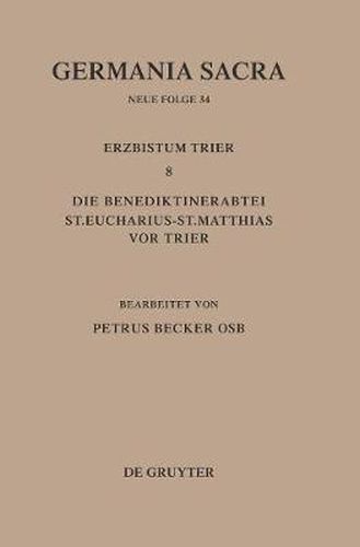 Cover image for Die Bistumer Der Kirchenprovinz Trier. Das Erzbistum Trier 8. Die Benediktinerabtei St. Eucharius - St. Matthias VOR Trier