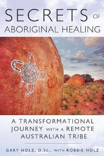 Secrets of Aboriginal Healing: A Physicist's Journey with a Remote Australian Tribe