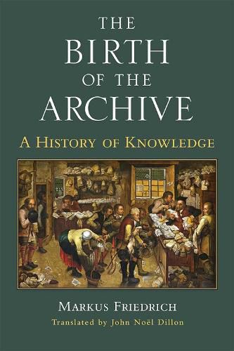 Cover image for The Birth of the Archive: A History of Knowledge
