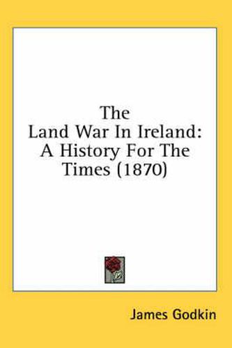 Cover image for The Land War In Ireland: A History For The Times (1870)