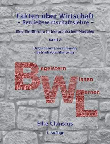 Cover image for Fakten uber Wirtschaft - Band 8 - Betriebswirtschaftslehre -: Eine Einfuhrung in hierarchischen Modulen - Unternehmensrechnung - Betriebsbuchhaltung