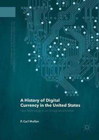 Cover image for A History of Digital Currency in the United States: New Technology in an Unregulated Market