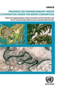 Cover image for Progress on transboundary water cooperation under the water convention: report on implementation of the Convention on the Protection and Use of Transboundary Watercourses and International Lakes