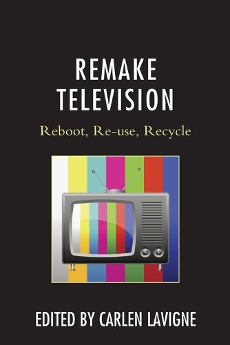 Cover image for Remake Television: Reboot, Re-use, Recycle