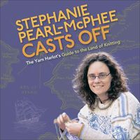 Cover image for Stephanie Pearl-McPhee Casts Off: The Yarn Harlot's Guide to the Land of Knitting
